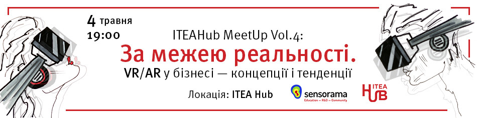 ITEAHub MeetUp Vol.4: За межею реальності. VR/АR у бізнесі, концепції і тенденції