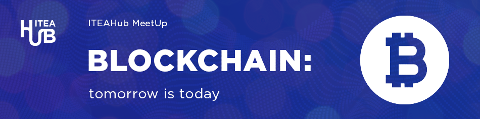 ITEAHub MeetUp: Blockchain: tomorrow is today