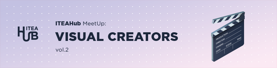 ITEAHub MeetUp: Visual Creators vol 2