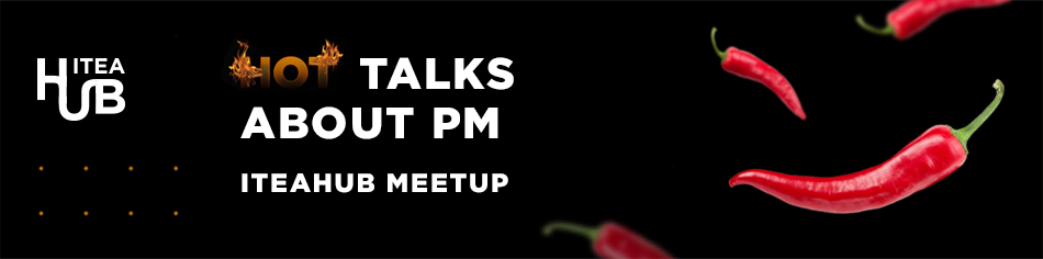 ITEAHub MeetUp: Hot Talks about PM